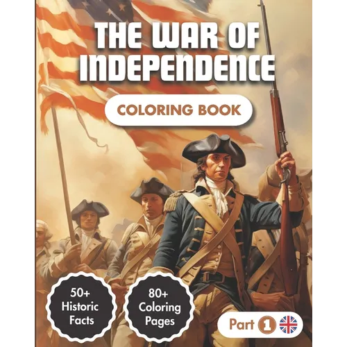 The War Of Independence Coloring Book: Story of the American Revolution (1775-1783) 80+ Coloring Pages 50+ Historic Facts Modern Style Illustrations F