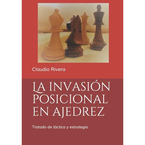 La invasión posicional en ajedrez: Tratado de táctica y estrategia