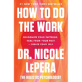 How to Do the Work: Recognize Your Patterns, Heal from Your Past, and Create Your Self