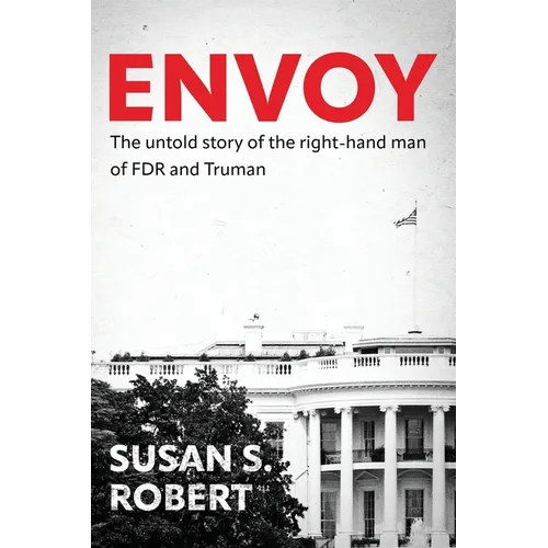 Envoy: The Untold Story of the Right-Hand Man of FDR And Truman