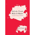 Tell the Truth. Make It Matter: A memoir writing workbook
