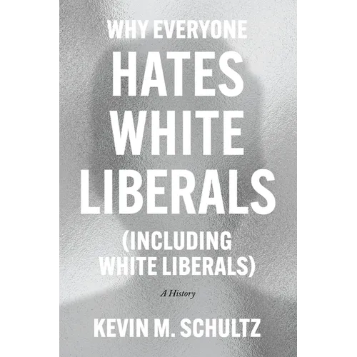 Why Everyone Hates White Liberals (Including White Liberals): A History