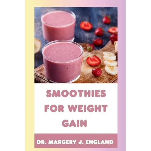 Smoothies For Weight Gain: 20 Wholesome, Healthy and Nutritious Smoothie Recipes For Weight Gain