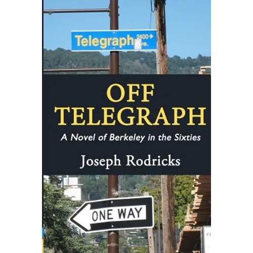 Off Telegraph: A Novel of Berkeley in the Sixties