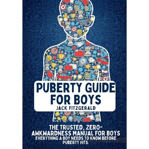 Puberty Guide for Boys: The Trusted, Zero-Awkwardness Manual for Boys: Everything A Boy Needs to Know Before Puberty Hits