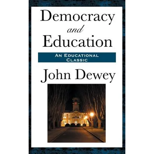 Democracy and Education: A Classic Work of Educational Philosophy and Democratic Thought