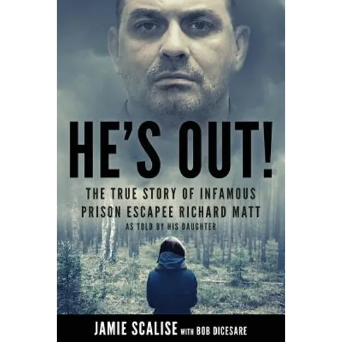 He's Out!: The True Story of Infamous Prison Escapee Richard Matt as Told by His Daughter