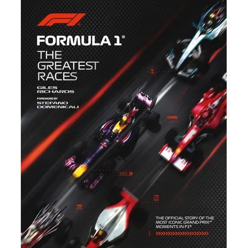 Formula 1: The Greatest Races: The Official Story of the Most Iconic Grand Prix Moments in F1