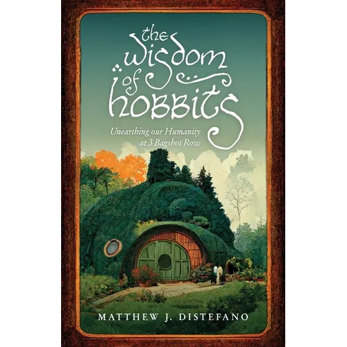 The Wisdom of Hobbits: Unearthing Our Humanity at 3 Bagshot Row