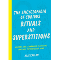 The Encyclopedia of Curious Rituals and Superstitions: Ancient and Remarkable Traditions That Will Captivate Your Mind