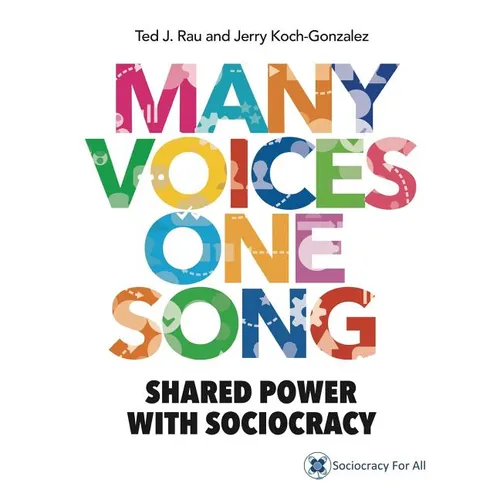 Many Voices One Song: Shared Power with Sociocracy