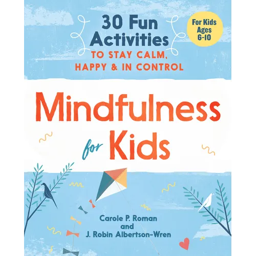 Mindfulness for Kids: 30 Fun Activities to Stay Calm, Happy, and in Control