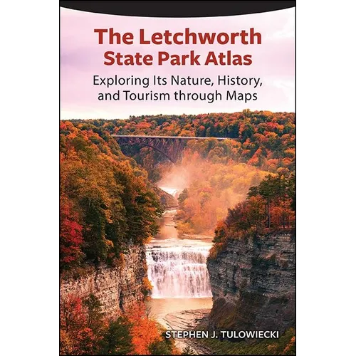 The Letchworth State Park Atlas: Exploring Its Nature, History, and Tourism through Maps