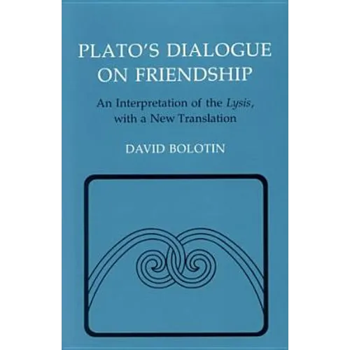 Plato's Dialogue on Friendship: An Interpretation of the Lysis', with a New Translation