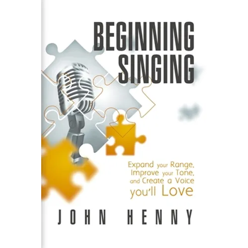 Beginning Singing: Expand Your Range, Improve Your Tone, and Create a Voice You'll Love