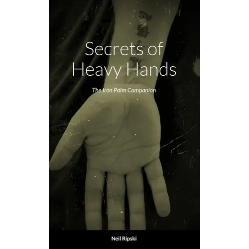 Secrets of Heavy Hands: The Iron Palm Companion
