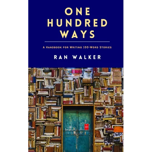 One Hundred Ways: A Handbook for Writing 100-Word Stories