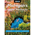 Moon Michigan's Upper Peninsula: Scenic Drives, Waterfalls, Lakeside Getaways