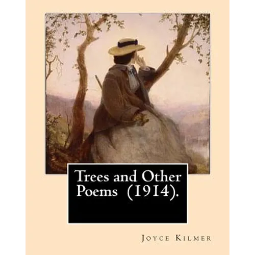Trees and Other Poems (1914). By: Joyce Kilmer: Which was published in the collection Trees and Other Poems in 1914.