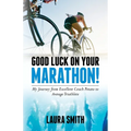 Good Luck on Your Marathon!: My Journey from Excellent Couch Potato to Average Triathlete