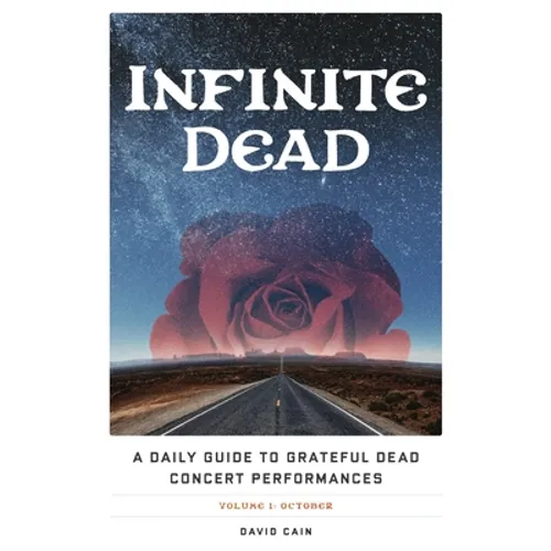 Infinite Dead: A Daily Guide to Grateful Dead Concert Performances Volume 1: October