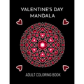 Valentine's Day Mandala: An Adult Coloring Book For Valentine's Day. Valentines Day Coloring Book With Beautiful And Unique Mandalas About Love