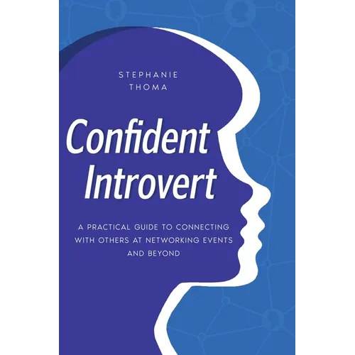 Confident Introvert: A Practical Guide to Connecting with Others at Networking Events and Beyond