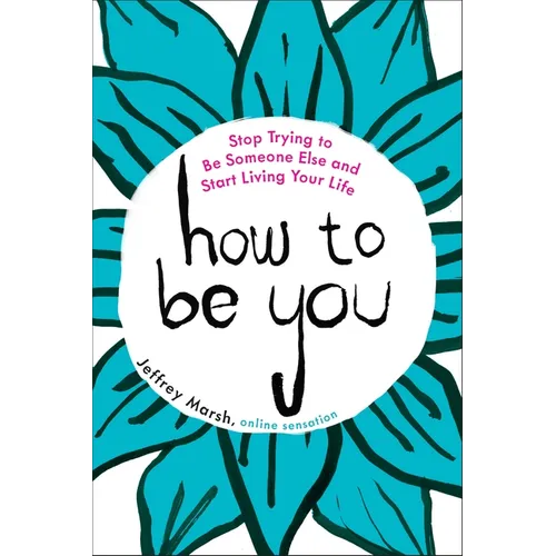How to Be You: Stop Trying to Be Someone Else and Start Living Your Life