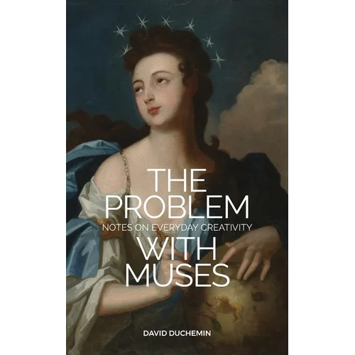 The Problem with Muses: Notes on Everyday Creativity