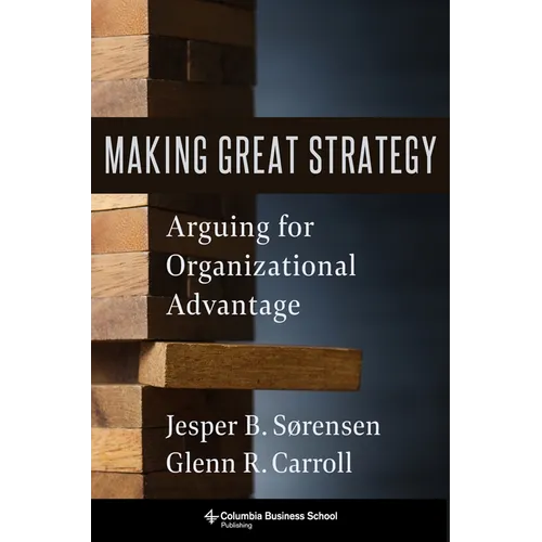 Making Great Strategy: Arguing for Organizational Advantage