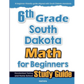 6th Grade South Dakota Math for Beginners: Standardized Testing and Home School Study Guide