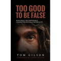 Too Good to Be False: How Jesus' Incomparable Character Reveals His Reality