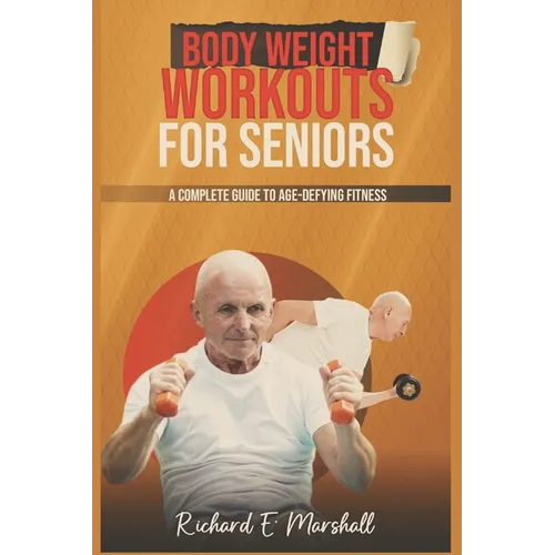 Body Weight Workouts for Seniors: A Complete Guide to Age-Defying Fitness