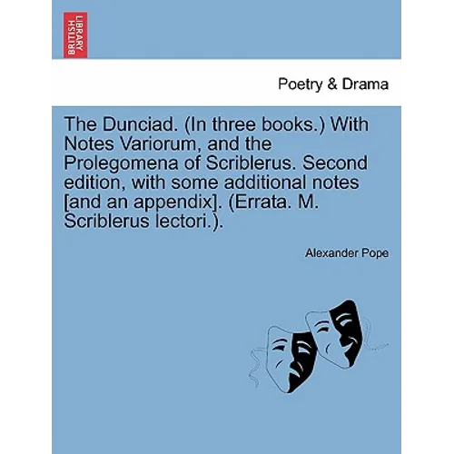 The Dunciad. (in Three Books.) with Notes Variorum, and the Prolegomena of Scriblerus. Second Edition, with Some Additional Notes [And an Appendix]. (