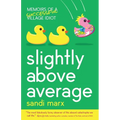 Slightly above Average: Memoirs of a Successful Village Idiot