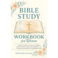Bible Study Workbook for Women: Grow Closer to God with Guided Reflections, Scripture Prompts, and Weekly Devotionals for Everyday Life