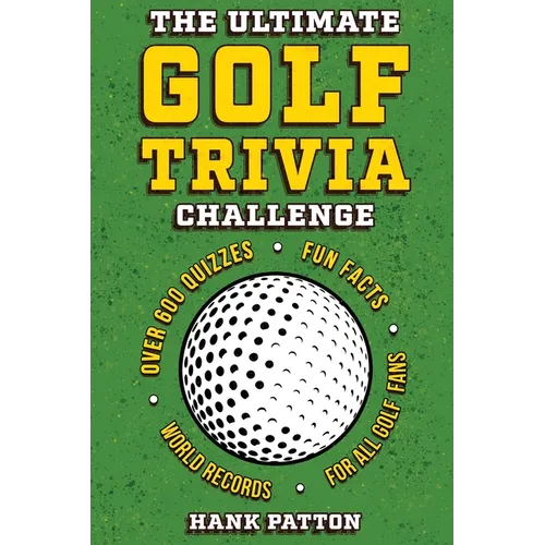 The Ultimate Golf Trivia Challenge: Over 600 Quiz Questions for Die-Hard Golf Fans