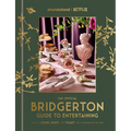 The Official Bridgerton Guide to Entertaining: How to Cook, Host, and Toast Like a Member of the Ton: A Cookbook