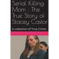 Serial Killing Mom: The True Story of Stacey Castor