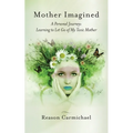 Mother Imagined: A Personal Journey: Learning to Let Go of My Toxic Mother