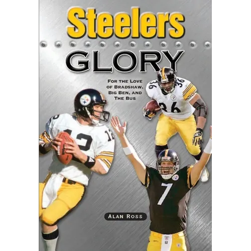 Steelers Glory: For the Love of Bradshaw, Big Ben and the Bus