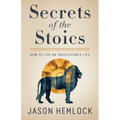 Secrets of the Stoics: How to Live an Undefeatable Life
