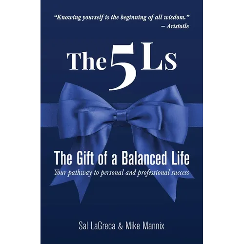 The 5Ls The Gift of a Balanced Life: Your Pathway To Personal And Professional Success