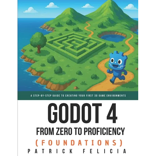 Godot from Zero to Proficiency (Foundations): A step-by-step guide to create your game with Godot