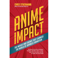 Anime Impact: The Movies and Shows That Changed the World of Japanese Animation (Anime Book, Studio Ghibli, and Readers of the Soul of Anime)
