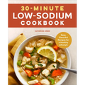 30-Minute Low-Sodium Cookbook: Easy, Flavorful Recipes for a Healthy Lifestyle