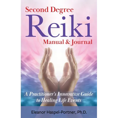 Second Degree Reiki Manual & Journal: A Practitioner's Innovative Guide to Healing Life Events