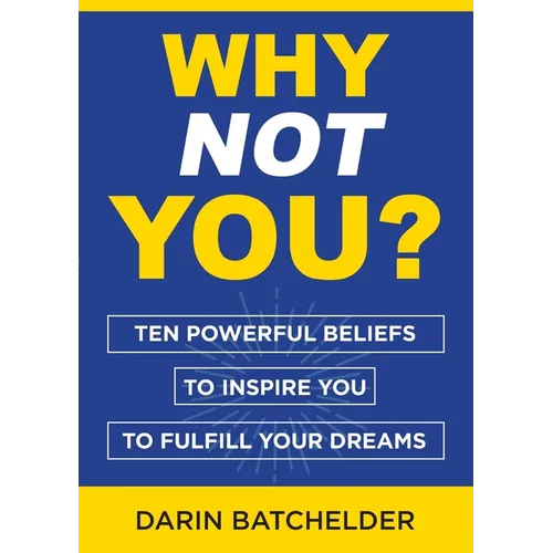 Why Not You?: Ten Powerful Beliefs to Inspire You to Fulfill Your Dreams