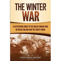 The Winter War: A Captivating Guide to the Russo-Finnish War between Finland and the Soviet Union