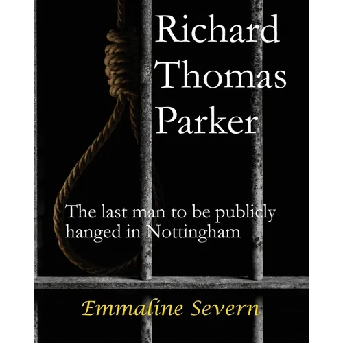 Richard Thomas Parker - the last man to be publicly hanged in Nottingham